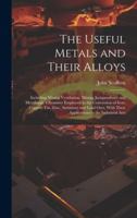 The Useful Metals and Their Alloys: Including Mining Ventilation, Mining Jurisprudence and Metallurgic Chemistry Employed in the Conversion of Iron, C B0CMG551GP Book Cover