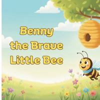 Benny the Brave Little Bee: Children’s Story About Facing Fears and Finding Confidence. Ages 2 to 6 B0G58QCQ4Z Book Cover