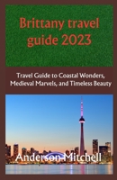 Brittany travel guide 2023: Travel Guide to Coastal Wonders, Medieval Marvels, and Timeless Beauty B0C9S7PD8F Book Cover