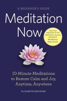 Meditation Now: A Beginner's Guide: 10-Minute Meditations to Restore Calm and Joy Anytime, Anywhere 1623154979 Book Cover