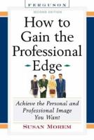 How To Gain The Professional Edge: Achieve The Personal And Professional Image You Want 0816056757 Book Cover