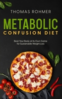 Metabolic Confusion Diet: Beat Your Body at Its Own Game for Sustainable Weight Loss B0BPGWSNK4 Book Cover