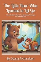 The Little Bear Who Learned to Let Go: A Gentle Story About Forgiveness, Feelings, and Moving On B0FKYB5J5D Book Cover