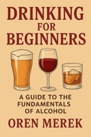 Drinking for Beginners: A Guide to the Fundamentals of Alcohol B0FMJ97N7F Book Cover