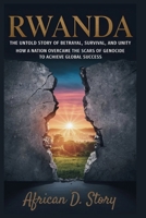 Rwanda: The Untold Story of Betrayal, Survival, and Unity: How a Nation Overcame the Scars of Genocide to Achieve Global Success B0FQVNQF39 Book Cover