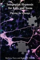 Integrative Hypnosis for Kids and Teens: Playing for Change 1534682163 Book Cover