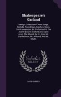 Shakespeare's Garland. Being a Collection of New Songs, Ballads, Roundelays, Catches, Glees, Comic-serenatas, &c. Performed at the Jubilee at Stratford Upon Avon 1018845690 Book Cover