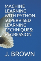 Machine Learning with Python. Supervised Learning Techniques: Regression B088B8MK75 Book Cover