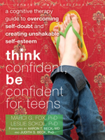 Think Confident, Be Confident for Teens: A Cognitive Therapy Guide to Overcoming Self-Doubt and Creating Unshakable Self-Esteem 1608821137 Book Cover