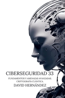 Ciberseguridad 33: Fundamentos y Amenazas Avanzadas. Criptografía Cuántica. (Spanish Edition) B0CJ49HKM4 Book Cover