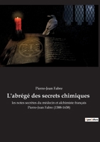 L'abr�g� des secrets chimiques: les notes secr�tes du m�decin et alchimiste fran�ais Pierre-Jean Fabre (1588-1658) 2382745649 Book Cover