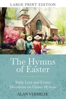 The Hymns of Easter (Large Print): Daily Lent and Easter Devotions on Classic Hymns (40 Daily Devotions for Lent and Easter) (The Devotional Hymn Series) 1948481510 Book Cover