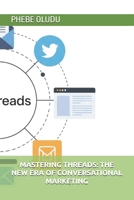 MASTERING THREADS: THE NEW ERA OF CONVERSATIONAL MARKETING B0FH6D7HSK Book Cover