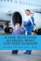 Flying with Food Allergies: What You Need to Know 1491066059 Book Cover