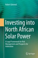 Investing Into North African Solar Power: A Legal Framework for Risk Management and Prospects for Arbitration 3319367366 Book Cover