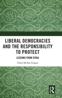 Liberal Democracies and the Responsibility to Protect: Lessons from Syria 1041241194 Book Cover