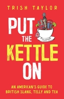 Put the Kettle On : An American's Guide to British Slang, Telly and Tea 1732865531 Book Cover