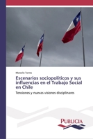 Escenarios sociopolíticos y sus influencias en el Trabajo Social en Chile: Tensiones y nuevas visiones disciplinares 363955115X Book Cover