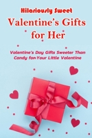 Hilariously Sweet Valentine’s Gifts for Her: Valentine’s Day Gifts Sweeter Than Candy for Your Little Valentine: Handmade Valentine Gifts for Your Girl B08TSLX1H9 Book Cover