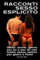 Racconti Sesso Esplicito: tante storie porno per lui e per lei con molto sesso spinto per gioire a fiumi B08RH5K5K5 Book Cover