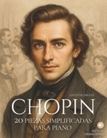 Chopin: 20 Piezas Simplificadas para Piano: Arreglos sencillos y expresivos con ilustraciones, contexto histórico y audios de referencia. (Spanish Edition) B0F53CDJKD Book Cover