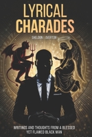 Lyrical Charades: WRITINGS AND THOUGHTS FROM A BLESSED YET FLAWED BLACK MAN B0DRHB8PLP Book Cover