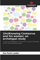 (Un)Knowing Centaurus and his women: an archetypal study 6207680030 Book Cover