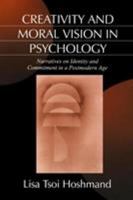 Creativity and Moral Vision in Psychology: Narratives on Identity and Commitment in a Postmodern Age 076190378X Book Cover
