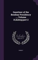 Gazetteer of the Bombay Presidency ..., Volume 15, Part 2 1357718446 Book Cover