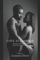 LOVE AS MIRROR: Marriage, Healing, and the Faith I Had to Grown Into B0GQYBCGSX Book Cover