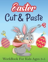 Easter Cut And Paste Workbook For Kids Ages 3-5: A Fun Easter Coloring And Cutting Practice Activity Book For Kids, Toddlers And Preschoolers Ages ... Easter Basket Stuffers, Bunny & Egg Lovers B09TDT5CBM Book Cover