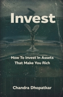 Invest: How To Invest In Assets That Make You Rich B08W5WHHSX Book Cover