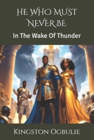 HE WHO MUST NEVER BE: In The Wake Of Thunder B0F8W813CB Book Cover