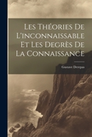 Les Théories De L'inconnaissable Et Les Degrès De La Connaissance (French Edition) 1022485377 Book Cover