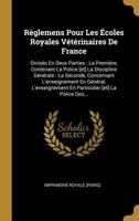 R�glemens Pour Les �coles Royales V�t�rinaires de France: Divis�s En Deux Parties: La Premi�re, Contenant La Police [et] La Discipline G�n�rale: La Seconde, Concernant l'Enseignement En G�n�ral, l'Ens 0341374458 Book Cover