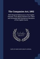The Companies Act, 1892: With Marginal References to the English Statutes, from Which Sections Are Taken and Annotated with Numerous Decisions of the English Courts 1146523017 Book Cover