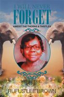 I Will Never Forget: Amidst the Thorns & Thistles 1984539736 Book Cover