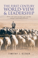 The First Century World-View and Leadership: Divine Gifts of the Last Days and Leadership Among a Community of Believers 1684864216 Book Cover