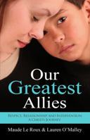 Our Greatest Allies: Respect, Relationship and Intervention... a Child's Journey 0988328836 Book Cover