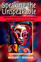 Speaking the Unspeakable: Marital Violence Among South Asian Immigrants in the United States 0813527937 Book Cover
