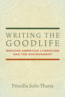 Writing the Goodlife: Mexican American Literature and the Environment 0816532001 Book Cover