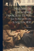 Histoire de l'Academie française depuis sa fondation jusqu'en 1830 1020792787 Book Cover