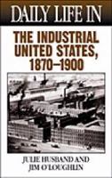 Daily Life in the Industrial United States, 1870-1900 (The Greenwood Press Daily Life Through History Series) 1440863482 Book Cover