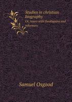 Studies in Christian Biography: Or, Hours With Theologians and Reformers 0766151174 Book Cover