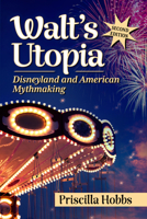 Walt's Utopia: Disneyland and American Mythmaking, 2D Ed. 1476693358 Book Cover