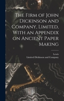 The Firm of John Dickinson and Company, Limited, with an Appendix on Ancient Paper Making 1018727078 Book Cover