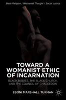 Toward a Womanist Ethic of Incarnation: Black Bodies, the Black Church, and the Council of Chalcedon 1137376821 Book Cover