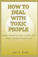 How to Deal with Toxic People: Understanding How To Deal With Toxicity Around You B0BBCQJQN4 Book Cover