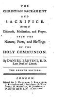 The Christian Sacrament and Sacrifice: By Way of Discourse, Meditation, and Prayer Upon the Nature, Parts, and Blessings of the Holy Communion 1170008933 Book Cover