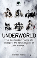 Underworld: From the streets of '20s Chicago to the digital alleyways B0CGCBLWVV Book Cover